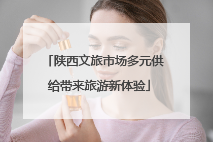 陕西文旅市场多元供给带来旅游新体验