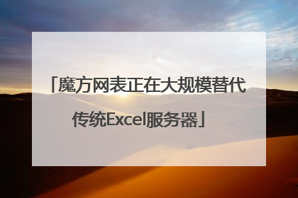 魔方网表正在大规模替代传统Excel服务器