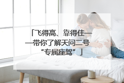 飞得高、靠得住——带你了解天问二号“专属座驾”