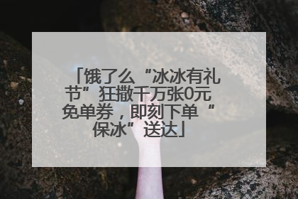 饿了么“冰冰有礼节”狂撒千万张0元免单券，即刻下单“保冰”送达