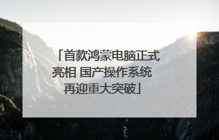 首款鸿蒙电脑正式亮相 国产操作系统再迎重大突破