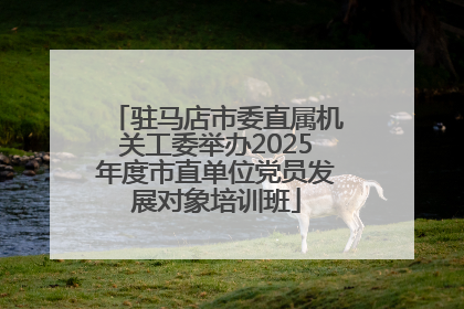 驻马店市委直属机关工委举办2025年度市直单位党员发展对象培训班