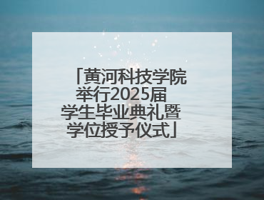 黄河科技学院举行2025届学生毕业典礼暨学位授予仪式