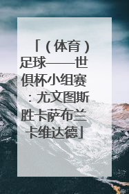 （体育）足球——世俱杯小组赛：尤文图斯胜卡萨布兰卡维达德