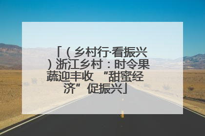 （乡村行·看振兴）浙江乡村：时令果蔬迎丰收 “甜蜜经济”促振兴