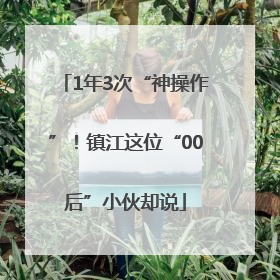 1年3次“神操作”！镇江这位“00后”小伙却说