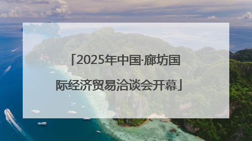 2025年中国·廊坊国际经济贸易洽谈会开幕