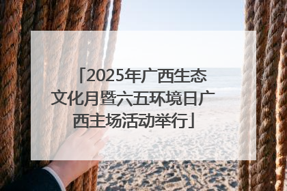 2025年广西生态文化月暨六五环境日广西主场活动举行