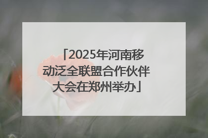 2025年河南移动泛全联盟合作伙伴大会在郑州举办
