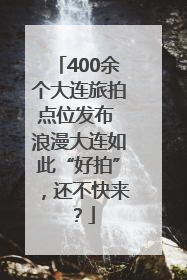 400余个大连旅拍点位发布 浪漫大连如此“好拍”，还不快来？