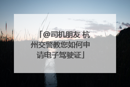 @司机朋友 杭州交警教您如何申请电子驾驶证