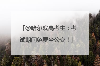 @哈尔滨高考生：考试期间免费坐公交！